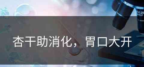 杏干助消化，胃口大开(杏干好不好消化)